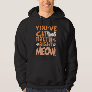 You've cat to be kitten me right meow Cat kitten Hoodie