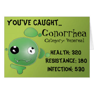 You've caught... Gonorrhea