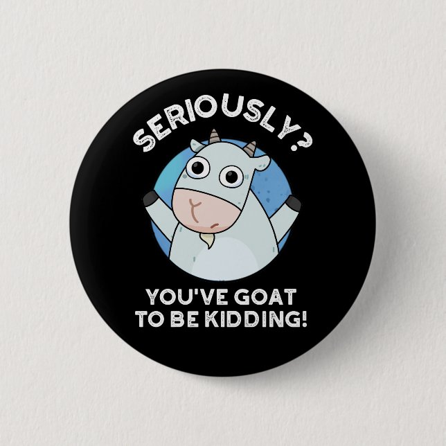 You've Goat To Be Kidding Funny Animal Pun Dark BG 2 Inch Round Button (Front)