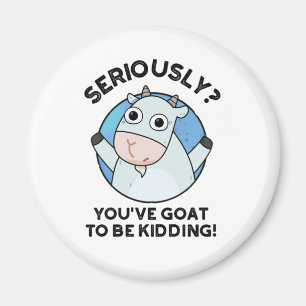 You've Goat To Be Kidding Funny Animal Pun  Magnet