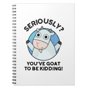 You've Goat To Be Kidding Funny Animal Pun Notebook