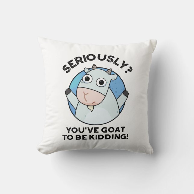 You've Goat To Be Kidding Funny Animal Pun  Throw Pillow (Front)