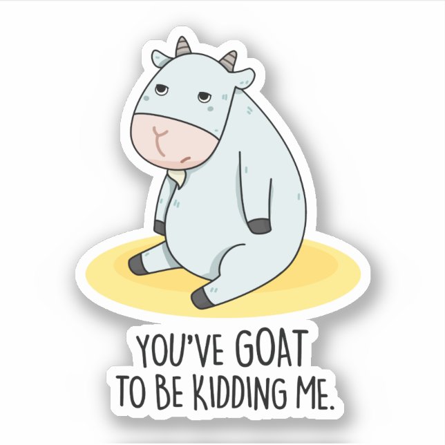 You've Goat To Be Kidding Me Funny Goat Pun  (Front)