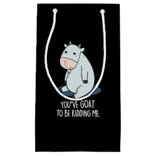 You've Goat To Be Kidding Me Funny Pun Dark BG Small Gift Bag