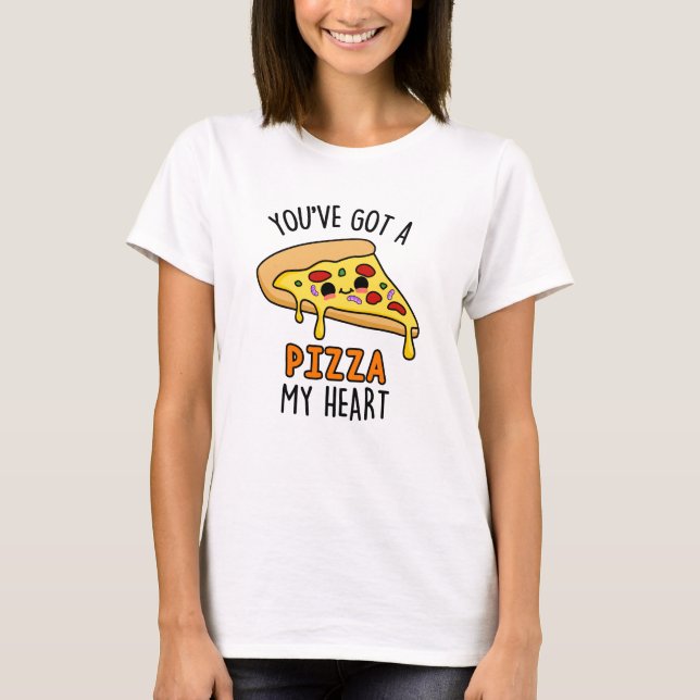 You've Got A Pizza My Heart Funny Pizza Pun  T-Shirt (Front)