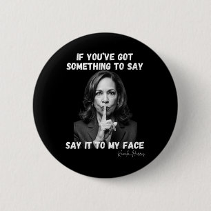 You've Got Something To Say It To My Face. Kamala 2 Inch Round Button
