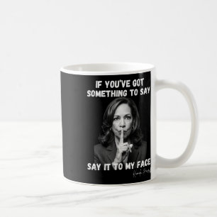 You've Got Something To Say It To My Face. Kamala  Coffee Mug