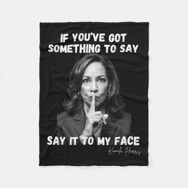 You've Got Something To Say It To My Face. Kamala  Fleece Blanket (Front)