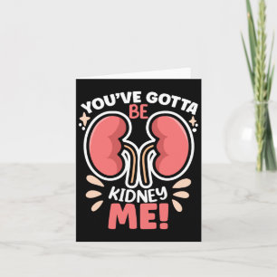 You've Got To Be Kidney Me Dialysis Patient Kidney Card
