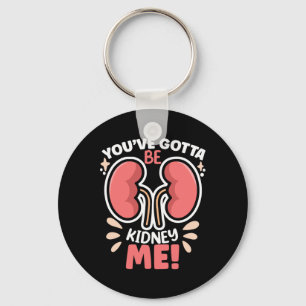 You've Got To Be Kidney Me Dialysis Patient Kidney Keychain