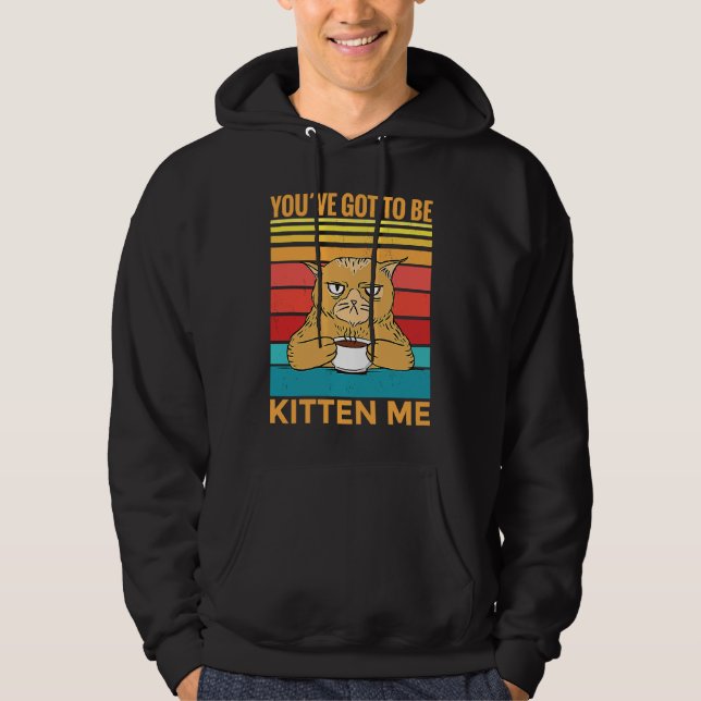 Youve Got To Be Kitten Me  I  Cat Hoodie (Front)