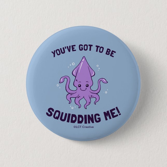 You've Got To Be Squidding Me 2 Inch Round Button (Front)