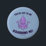 You've Got To Be Squidding Me 2 Inch Round Button<br><div class="desc">"You've Got To Be Squidding Me" squid graphic designed by bCreative shows a cute purple squid! This makes a great gift for family, friends, or a treat for yourself! This funny graphic is a great addition to anyone's style. bCreative is a leading creator and licensor of original, trendy designs and...</div>