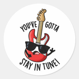 You've Gotta Stay In Tune Funny Guitar Pun Classic Round Sticker