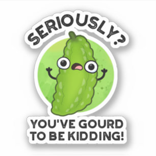 You've Gourd To Be Kidding Funny Veggie Pun
