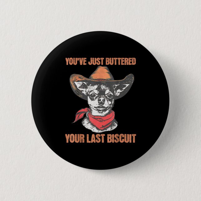 You've Just Buttered Your Last Biscuit Funny Cowbo 2 Inch Round Button (Front)