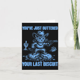 You've Just Buttered Your Last Biscuit Funny Cowbo Card