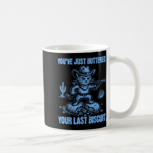 You've Just Buttered Your Last Biscuit Funny Cowbo Coffee Mug