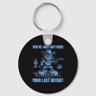 You've Just Buttered Your Last Biscuit Funny Cowbo Keychain