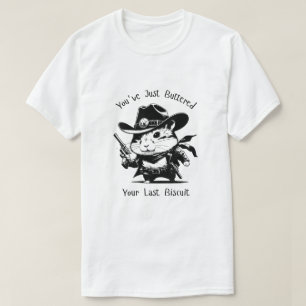 You've Just Buttered Your Last Biscuit! Hamster  T-Shirt