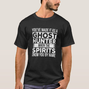 You've Made It As A Ghost Hunter - Paranormal Inve T-Shirt
