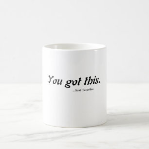 You've totally got this coffee mug