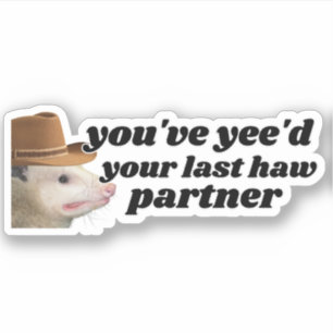 You've yee'd Your Last haw, Funny Cowboy Possum