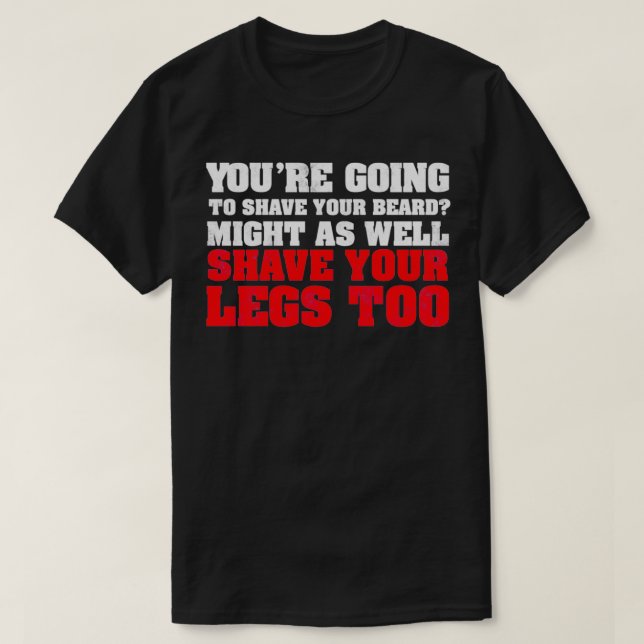 Youx27re going to shave your beard Might as well s T-Shirt (Design Front)
