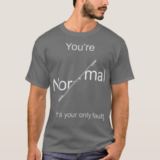 Youx27re Normal itx27s your only fault light for d T-Shirt