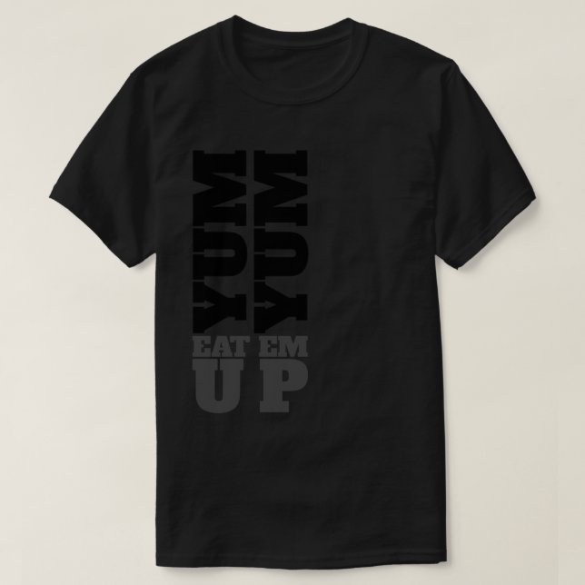 YUM YUM EAT EM UP T-Shirt (Design Front)