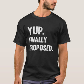 Yup Finally Engagement Proposed Engaged Marriage B T-Shirt