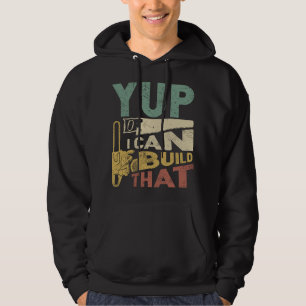 Yup I Can Build That Funny Woodworking Carpenter Hoodie