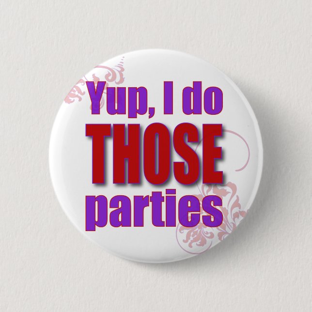 Yup, I do THOSE parties! 2 Inch Round Button (Front)