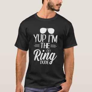 Yup I m The Ring Dude T-Shirt