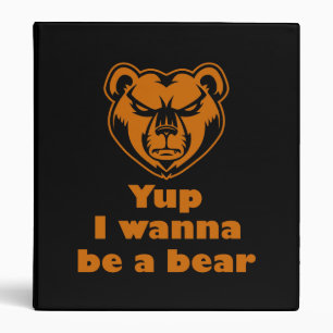 Yup I wanna be a bear Binder