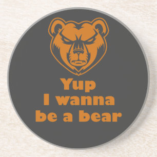 Yup I wanna be a bear Coaster
