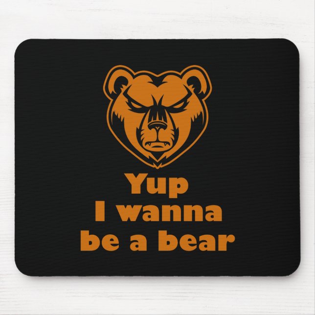 Yup I wanna be a bear Mouse Pad (Front)