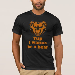 Yup I wanna be a bear T-Shirt