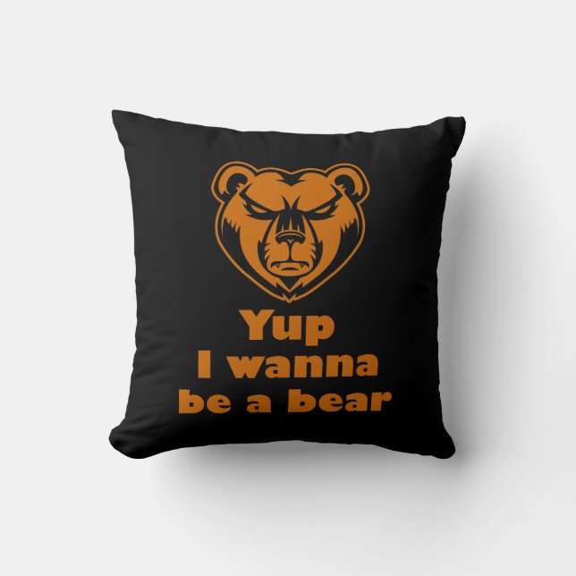 Yup I wanna be a bear Throw Pillow (Front)
