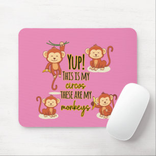 Yup! This is My Circus These Are My Four Monkeys Mouse Pad