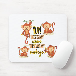 Yup! This is My Circus These Are My Four Monkeys Mouse Pad