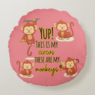 Yup! This is My Circus These Are My Four Monkeys Round Pillow