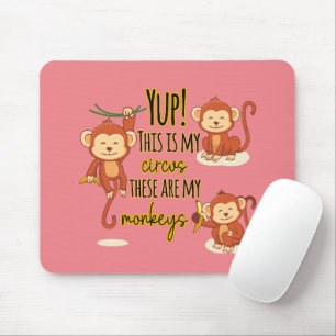 Yup! This is My Circus These Are My Three Monkeys Mouse Pad