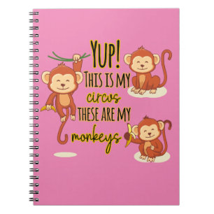 Yup! This is My Circus These Are My Three Monkeys Notebook