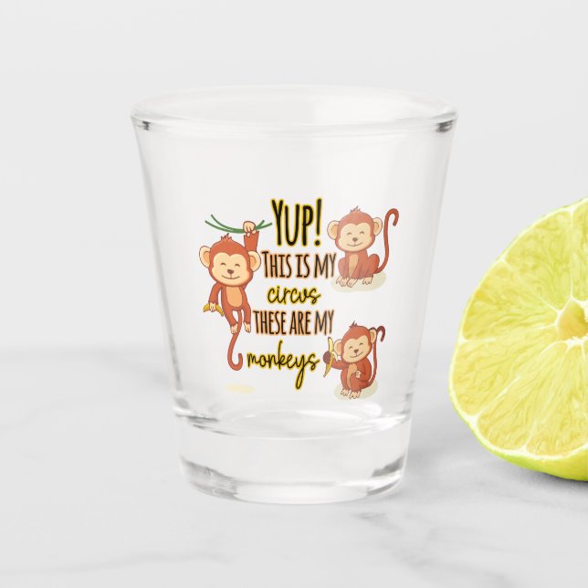 Yup! This is My Circus These Are My Three Monkeys Shot Glass (Front)