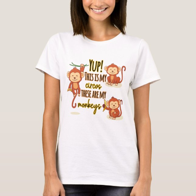Yup! This is My Circus These Are My Three Monkeys T-Shirt (Front)