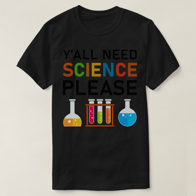 Yx27all Need Science please Chemistry Biology Phys T-Shirt (Design Front)