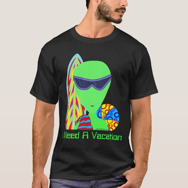 Z Funny Alien I Need A Vacation Shirt (Front)