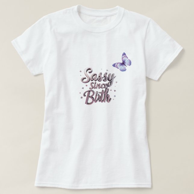 Zazzle Sassy Since Birth T-shirt: Customized T-Shirt (Design Front)