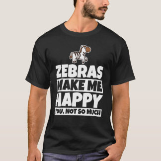 Zebras makes me happy - Funny zebra lover design T-Shirt
